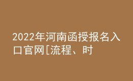 2022年河南函授報(bào)名入口官網(wǎng)[流程、時(shí)間匯總]