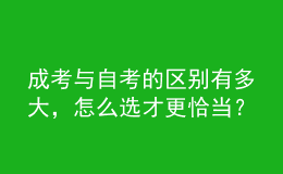 成考與自考的區(qū)別有多大，怎么選才更恰當？
