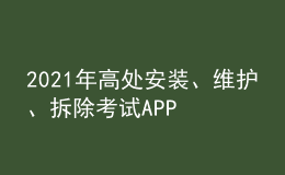 2021年高處安裝、維護(hù)、拆除考試APP及高處安裝、維護(hù)、拆除模擬試題