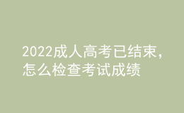 2022成人高考已結(jié)束，怎么檢查考試成績？什么時(shí)候發(fā)錄取通知書？