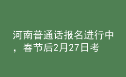 河南普通話報名進行中，春節(jié)后2月27日考試