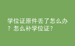 學(xué)位證原件丟了怎么辦？怎么補學(xué)位證？ 