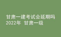 甘肅一建考試會(huì)延期嗎2022年 甘肅一級(jí)建造師部分考區(qū)?？? style=