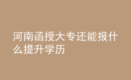 河南函授大專還能報(bào)什么提升學(xué)歷