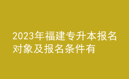 2023年福建專升本報名對象及報名條件有哪些？報名流程是什么？ 