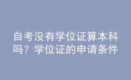 自考沒有學(xué)位證算本科嗎？學(xué)位證的申請(qǐng)條件！ 
