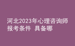 河北2023年心理咨詢師報(bào)考條件 具備哪些條件即可報(bào)考