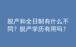 脫產(chǎn)和全日制有什么不同？脫產(chǎn)學(xué)歷有用嗎？ 
