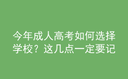 今年成人高考如何選擇學(xué)校？這幾點(diǎn)一定要記?。? style=