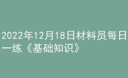 2022年12月18日材料員每日一練《基礎(chǔ)知識》