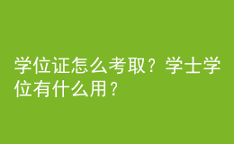學位證怎么考??？學士學位有什么用？ 