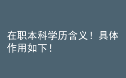 在職本科學(xué)歷含義！具體作用如下！ 