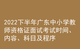 2022下半年廣東中小學(xué)教師資格證面試考試時間、內(nèi)容、科目及程序