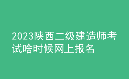 2023陜西二級建造師考試啥時(shí)候網(wǎng)上報(bào)名
