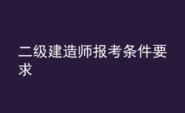  二級(jí)建造師報(bào)考條件要求