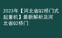 2023年【河北省Q2橋門(mén)式起重機(jī)】最新解析及河北省Q2橋門(mén)式起重機(jī)試題及解析