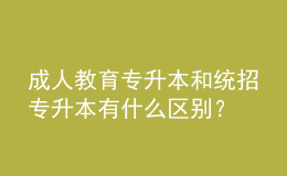成人教育專升本和統(tǒng)招專升本有什么區(qū)別？ 