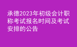 承德2023年初級(jí)會(huì)計(jì)職稱考試報(bào)名時(shí)間及考試安排的公告