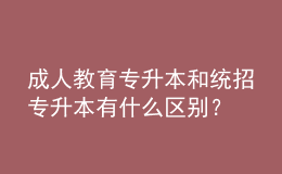 成人教育專升本和統(tǒng)招專升本有什么區(qū)別？ 