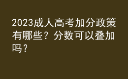 2023成人高考加分政策有哪些？分?jǐn)?shù)可以疊加嗎？