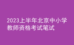 2023上半年北京中小學教師資格考試筆試報名公告