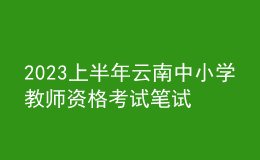 2023上半年云南中小學教師資格考試筆試報名時間、條件及入口