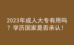 2023年成人大專有用嗎？學(xué)歷國家是否承認！