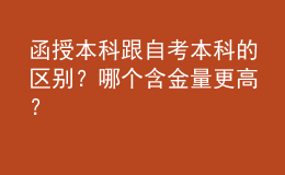 函授本科跟自考本科的區(qū)別？哪個含金量更高？
