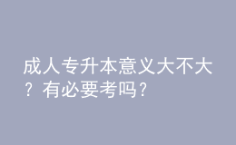 成人專升本意義大不大？有必要考嗎？