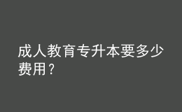 成人教育專升本要多少費(fèi)用？