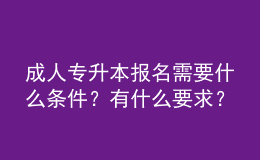 成人專升本報名需要什么條件？有什么要求？