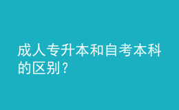 成人專升本和自考本科的區(qū)別？
