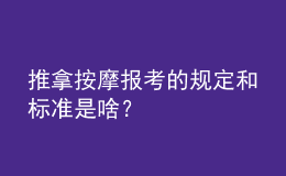 推拿按摩報考的規(guī)定和標(biāo)準(zhǔn)是啥？