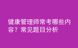 健康管理師?？寄男﹥?nèi)容？常見(jiàn)題目分析