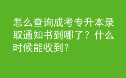 怎么查詢成考專升本錄取通知書到哪了？什么時候能收到？