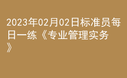 2023年02月02日標準員每日一練《專業(yè)管理實務》