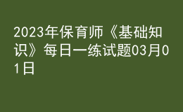 2023年保育師《基礎(chǔ)知識》每日一練試題03月01日