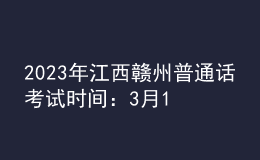 2023年江西贛州普通話考試時(shí)間：3月17日、18日