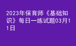 2023年保育師《基礎(chǔ)知識》每日一練試題03月11日