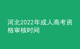 河北2022年成人高考資格審核時(shí)間