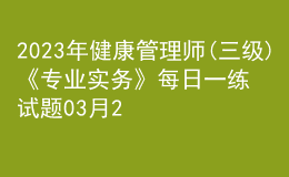 2023年健康管理師(三級)《專業(yè)實務》每日一練試題03月26日