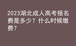 2023湖北成人高考報(bào)名費(fèi)是多少？什么時(shí)候繳費(fèi)？