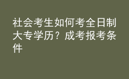 社會考生如何考全日制大專學歷？成考報考條件 