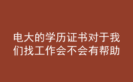 電大的學歷證書對于我們找工作會不會有幫助