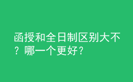 函授和全日制區(qū)別大不？哪一個更好？