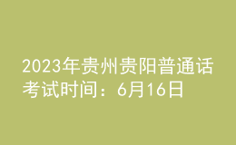2023年貴州貴陽(yáng)普通話考試時(shí)間：6月16日