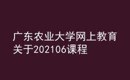 廣東農(nóng)業(yè)大學(xué)網(wǎng)上教育關(guān)于202106課程考場信息查詢