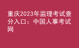 重慶2023年監(jiān)理考試查分入口：中國人事考試網(wǎng)