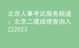 北京人事考試服務(wù)頻道：北京二建成績(jī)查詢(xún)?nèi)肟?023