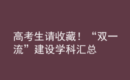 高考生請(qǐng)收藏！“雙一流”建設(shè)學(xué)科匯總